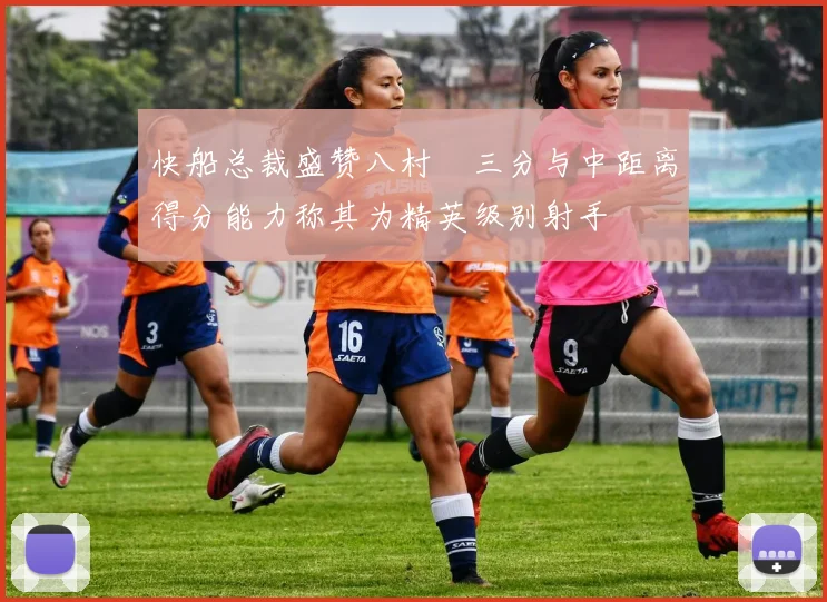 快船总裁盛赞八村塁三分与中距离得分能力称其为精英级别射手